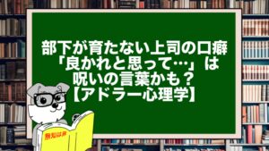 部下が育たない上司の口癖「良かれと思って…」は呪いの言葉かも？【アドラー心理学】