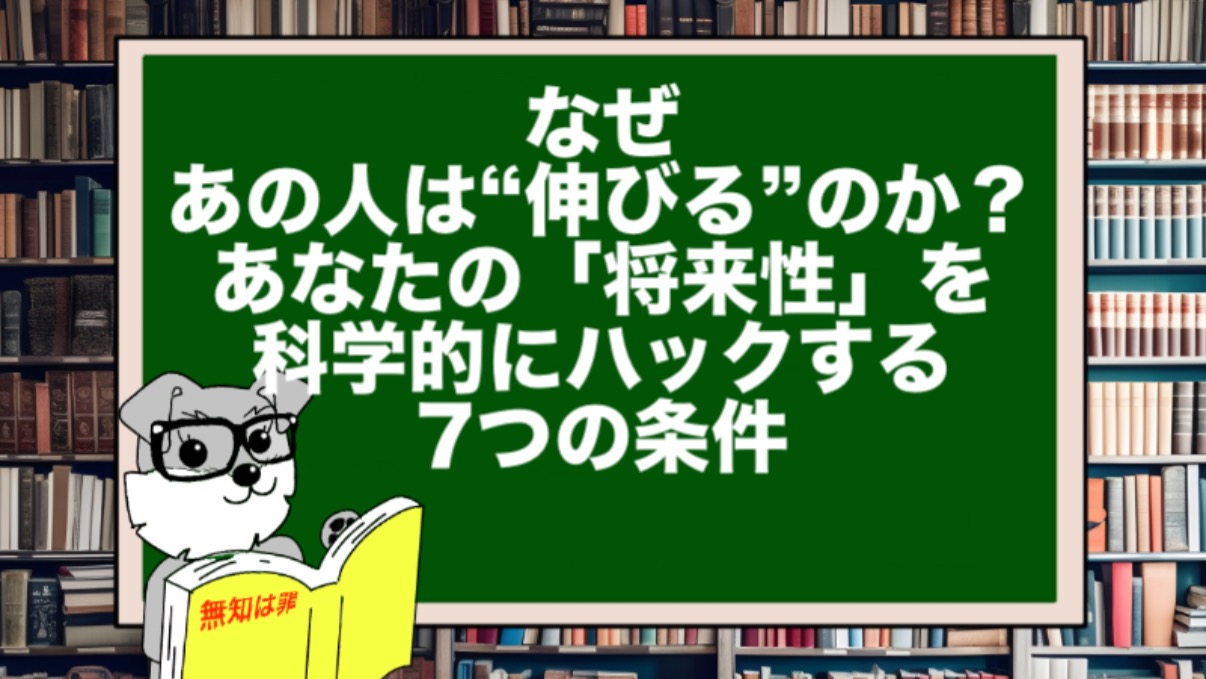 なぜ、あの人は“伸びる”のか?あなたの「将来性」を科学的にハックする7つの条件