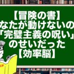 【冒険の書】あなたが動けないのは「完璧主義の呪い」のせいだった【効率脳】