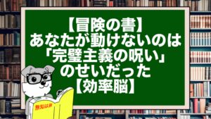 【冒険の書】あなたが動けないのは「完璧主義の呪い」のせいだった【効率脳】