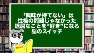 「興味が持てない」は性格の問題じゃなかった。退屈なことを“好き”になる脳のスイッチ