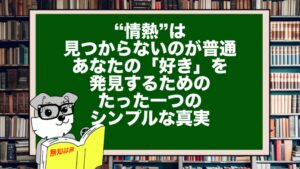 “情熱”は、見つからないのが普通。あなたの「好き」を発見するための、たった一つのシンプルな真実