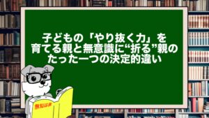 子どもの「やり抜く力」を育てる親と無意識に“折る”親のたった一つの決定的違い