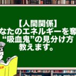 【人間関係】あなたのエネルギーを奪う“吸血鬼”の見分け方教えます。