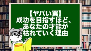 【ヤバい罠】成功を目指すほど、あなたの才能が枯れていく理由
