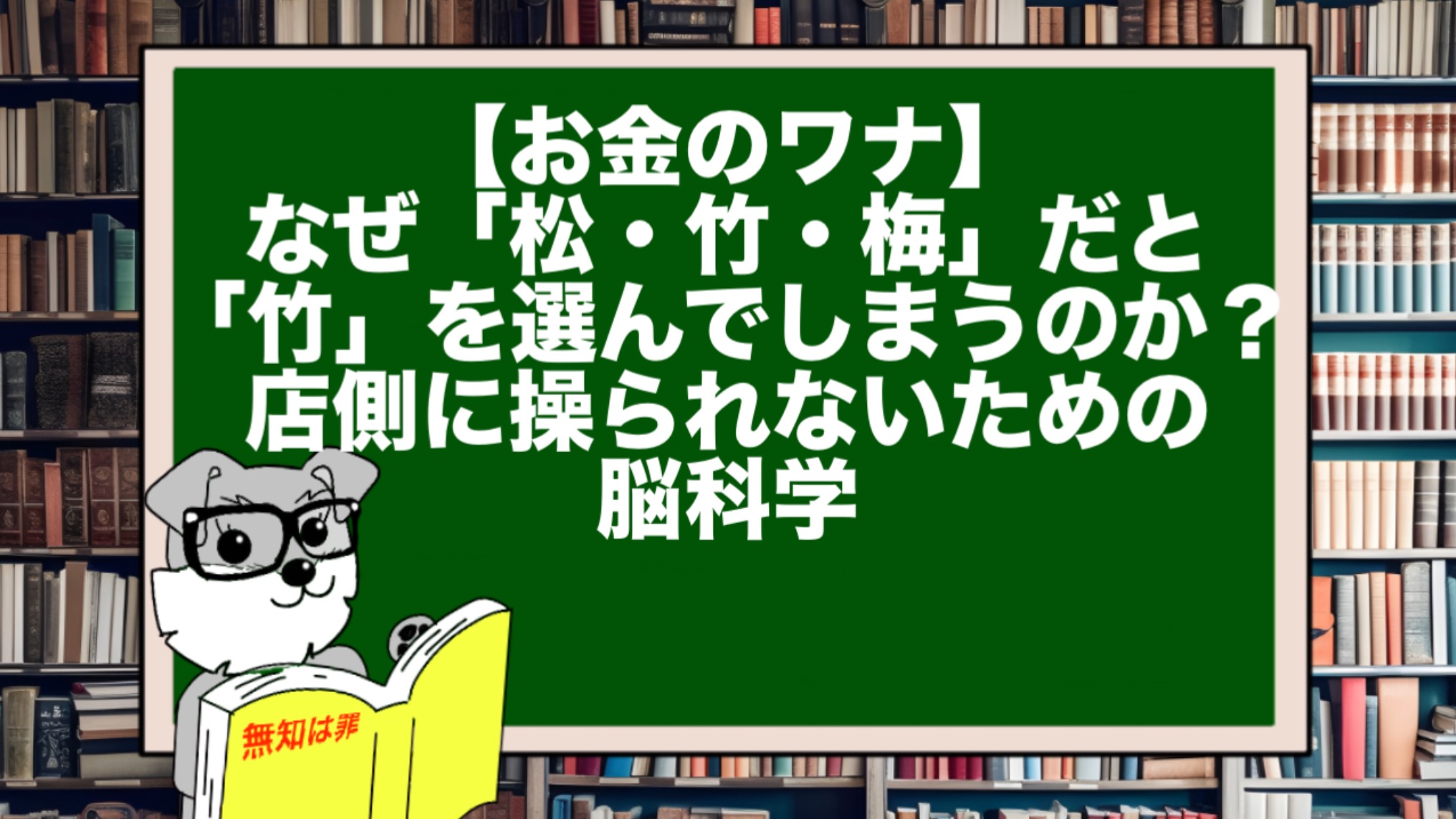 【お金のワナ】なぜ「松・竹・梅」だと「竹」を選んでしまうのか?店側に操られないための脳科学