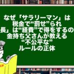 なぜ「サラリーマン」は税金で“罰せ”られ、「社長」は“経費”で得をするのか？金持ち父さんが教える“不公平な”ルールの正体