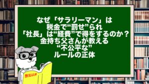 なぜ「サラリーマン」は税金で“罰せ”られ、「社長」は“経費”で得をするのか?金持ち父さんが教える“不公平な”ルールの正体