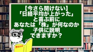【今さら聞けない】「日経平均が上がった」と喜ぶ前に。あなたは「株」が何なのか、子供に説明できますか?