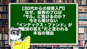【30代からの投資入門】なぜ、投資のプロは「サル」に負けるのか？今さら聞けない「インデックス・ファンド」が“最強の答え”だと言われる本当の理由