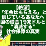 【絶望】「年金はもらえる」と信じているあなたへ。国の借金19兆ドルと“消滅する”社会保障の真実