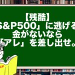 【残酷】「S&P500」に逃げるな。金がないなら「アレ」を差し出せ。