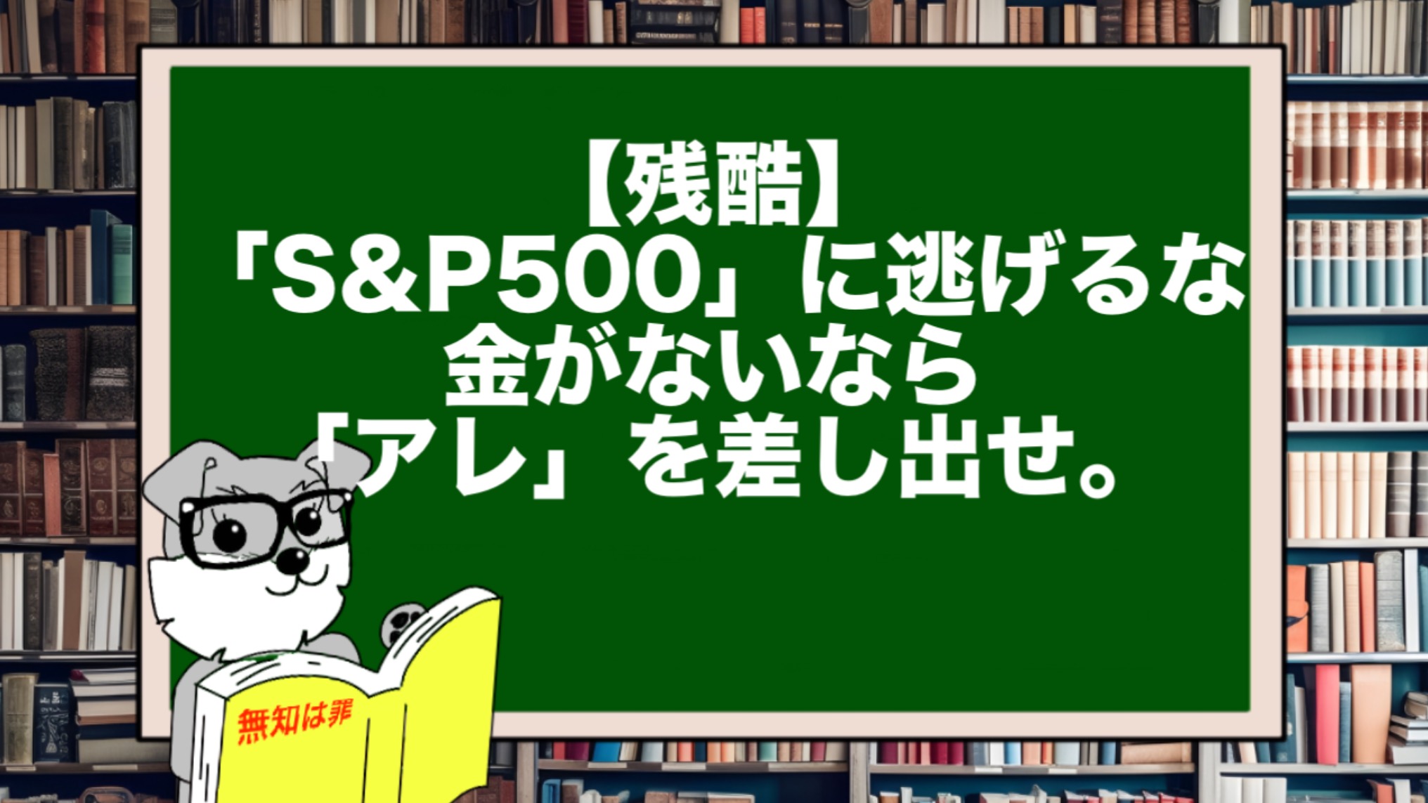 【残酷】「S&P500」に逃げるな。金がないなら「アレ」を差し出せ。