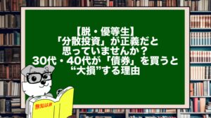 【脱・優等生】「分散投資」が正義だと思っていませんか?30代・40代が「債券」を買うと“大損”する理由。