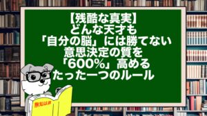 【残酷な真実】どんな天才も「自分の脳」には勝てない。意思決定の質を「600%」高めるたった一つのルール