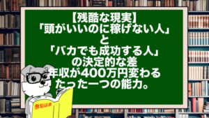 【残酷な現実】「頭がいいのに稼げない人」と「バカでも成功する人」の決定的な差。年収が400万円変わるたった一つの能力