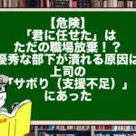 【危険】「君に任せた」はただの職場放棄！？優秀な部下が潰れる原因は、上司の「サボり（支援不足）」にあった