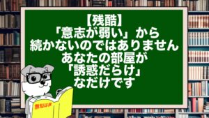【残酷】「意志が弱い」から続かないのではありません。あなたの部屋が「誘惑だらけ」なだけです。