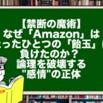 【禁断の魔術】なぜ「Amazon」は、たったひとつの「飴玉」に負けたのか？ 論理を破壊する"感情"の正体