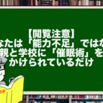 【閲覧注意】あなたは「能力不足」ではない。親と学校に「催眠術」をかけられているだけ