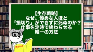 【生存戦略】なぜ、優秀な人ほど「損切り」ができずに死ぬのか？ 仕事を定時で終わらせる唯一の方法