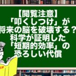 【閲覧注意】「叩くしつけ」が将来の脳を破壊する？ 科学が証明した「短期的効率」の恐ろしい代償