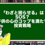 「わざと困らせる」はSOS？子供の心のコップを満たす投資戦略