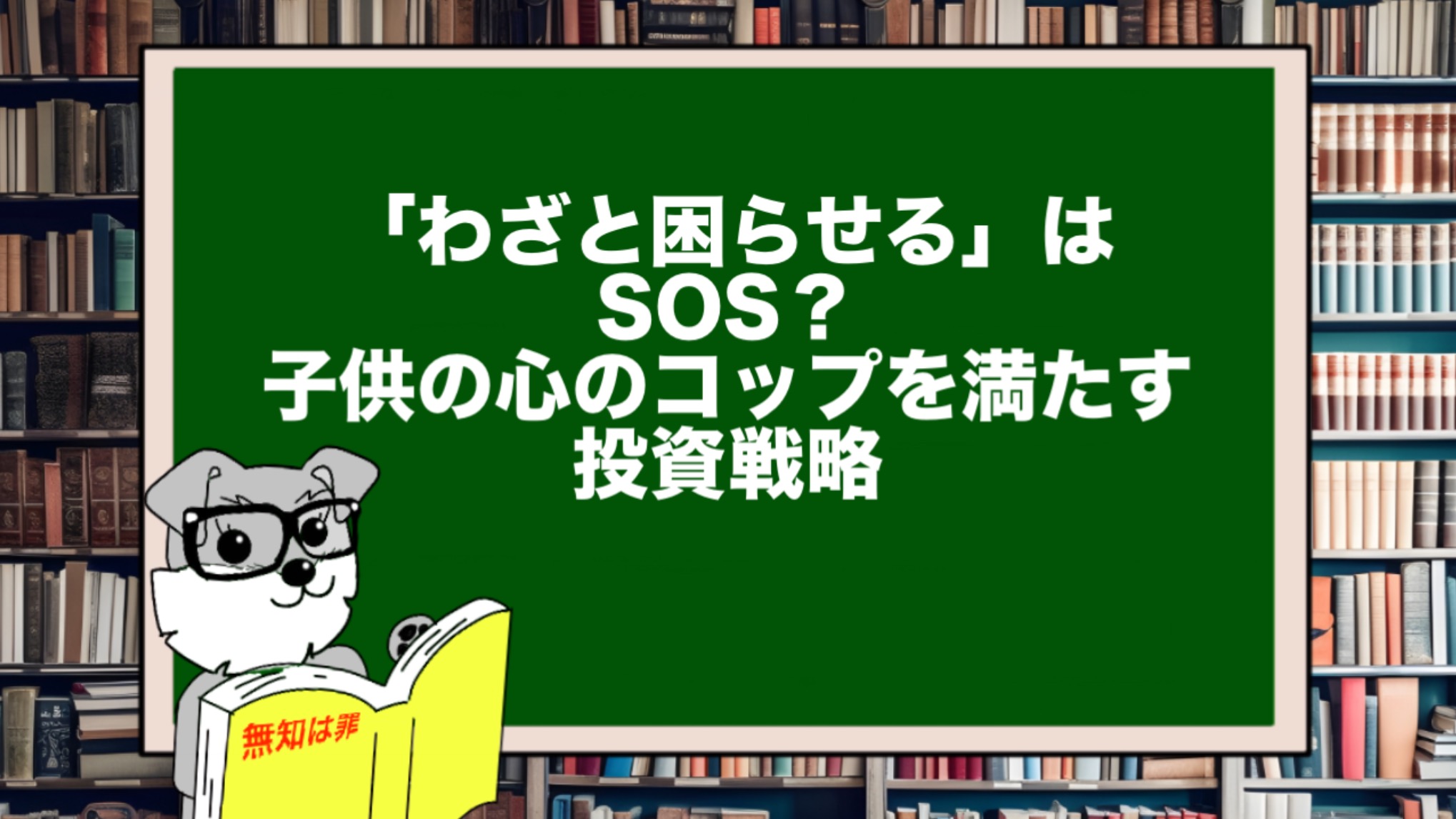 「わざと困らせる」はSOS?子供の心のコップを満たす投資戦略