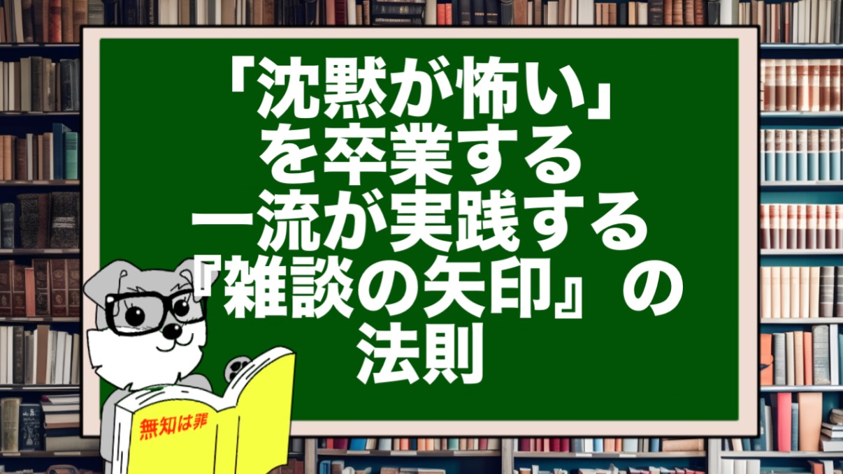 「沈黙が怖い」を卒業する。一流が実践する『雑談の矢印』の法則