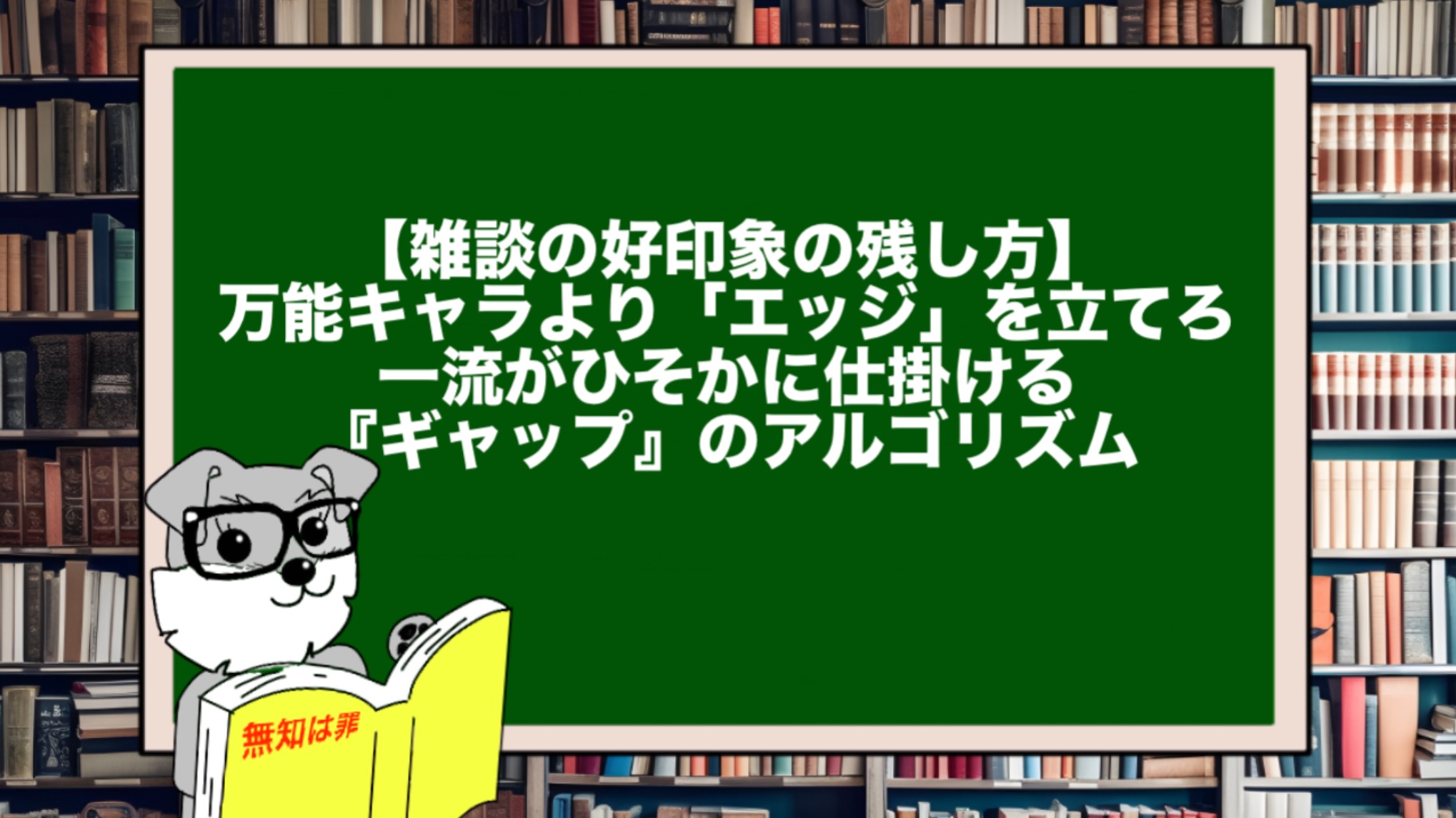 【雑談の好印象の残し方】万能キャラより「エッジ」を立てろ。一流がひそかに仕掛ける『ギャップ』のアルゴリズム