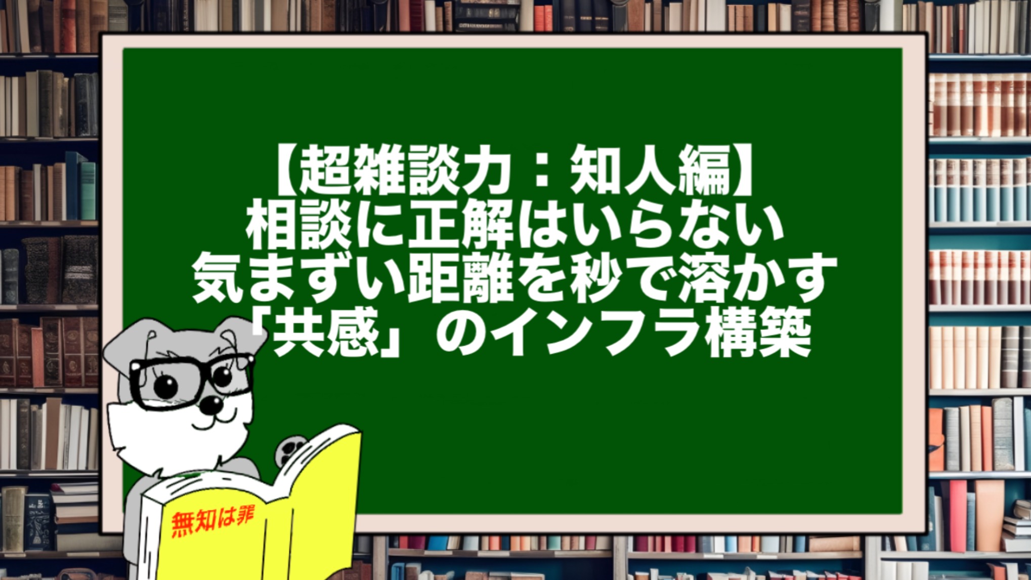 【超雑談力：知人編】相談に正解はいらない。気まずい距離を秒で溶かす「共感」のインフラ構築
