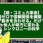 【超・コミュ力革命】会話ゼロで信頼関係を構築！？「動きを合わせる」だけで他人が味方に変わるシンクロニーの科学