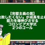 【完璧主義の罠】「失敗したくない」が成長を止める。能力を爆伸びさせるコロンビア大学式・2つのゴール