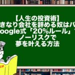 【人生の投資術】いきなり会社を辞める奴はバカ。Google式「20%ルール」でノーリスクで夢を叶える方法