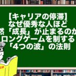 【キャリアの停滞】なぜ優秀な人ほど突然「成長」が止まるのか？ロングゲームを制する「4つの波」の法則