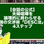 【会話の公式】夫婦喧嘩を論理的に終わらせる。最強の交渉術「DESC法」の4ステップ