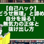 【自己ハック】「どうせ無理」と諦める自分を操る！無気力の正体と抜け出し方