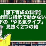 【部下育成の科学】なぜ同じ指示で動かない？部下の「やる気タイプ」を見抜く2つの軸