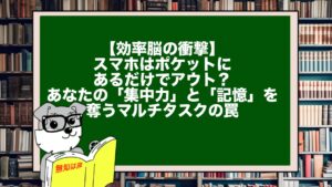 【効率脳の衝撃】スマホはポケットにあるだけでアウト？あなたの「集中力」と「記憶」を奪うマルチタスクの罠