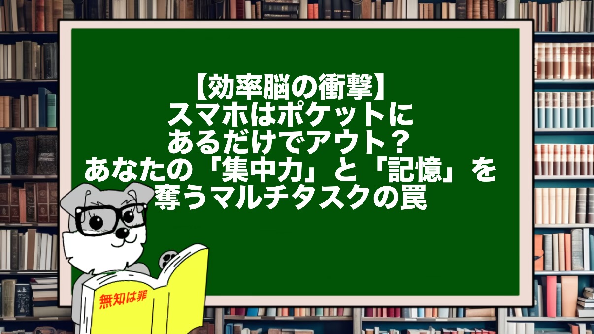 【効率脳の衝撃】スマホはポケットにあるだけでアウト?あなたの「集中力」と「記憶」を奪うマルチタスクの罠