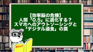 【効率脳の危機】人間「0.5」に退化する？スマホへのアウトソーシングと「デジタル過食」の罠