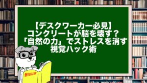 【デスクワーカー必見】コンクリートが脳を壊す？「自然の力」でストレスを消す視覚ハック術