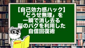 【自己効力感ハック】「どうせ無理」を一瞬で消し去る、脳のバグを利用した自信回復術