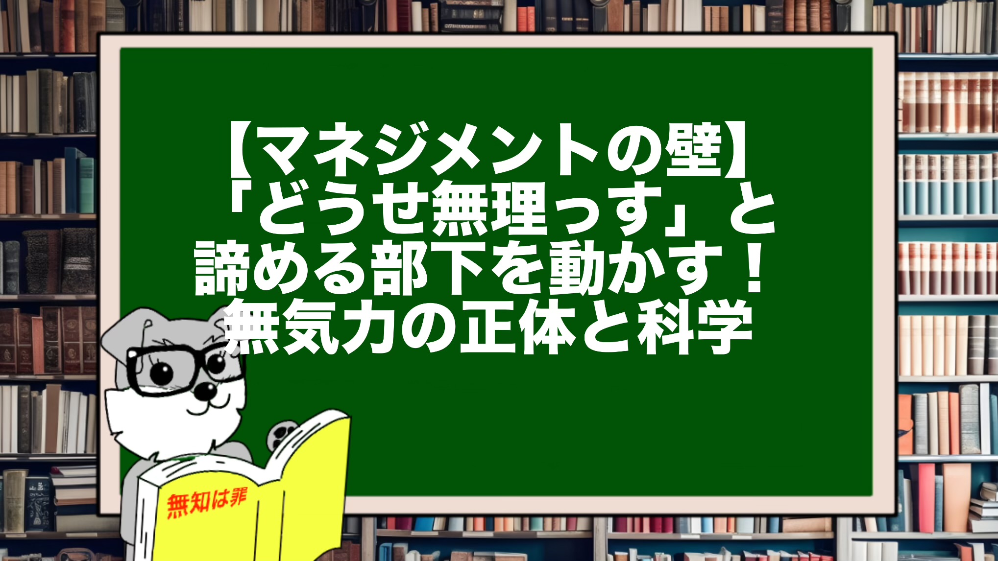 【マネジメントの壁】「どうせ無理っす」と諦める部下を動かす!無気力の正体と科学