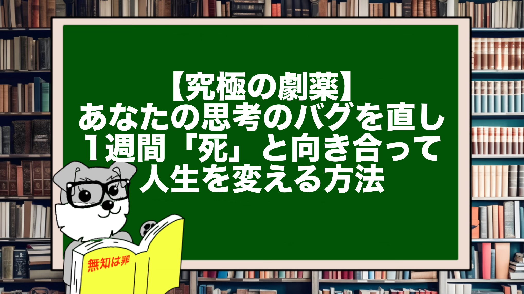 【究極の劇薬】あなたの思考のバグを直し、1週間「死」と向き合って人生を変える方法