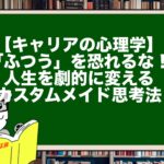 【キャリアの心理学】「ふつう」を恐れるな！人生を劇的に変えるカスタムメイド思考法