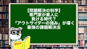 【問題解決の科学】専門家が素人に負ける時代？「アウトサイダーの強み」が導く最強の課題解決法