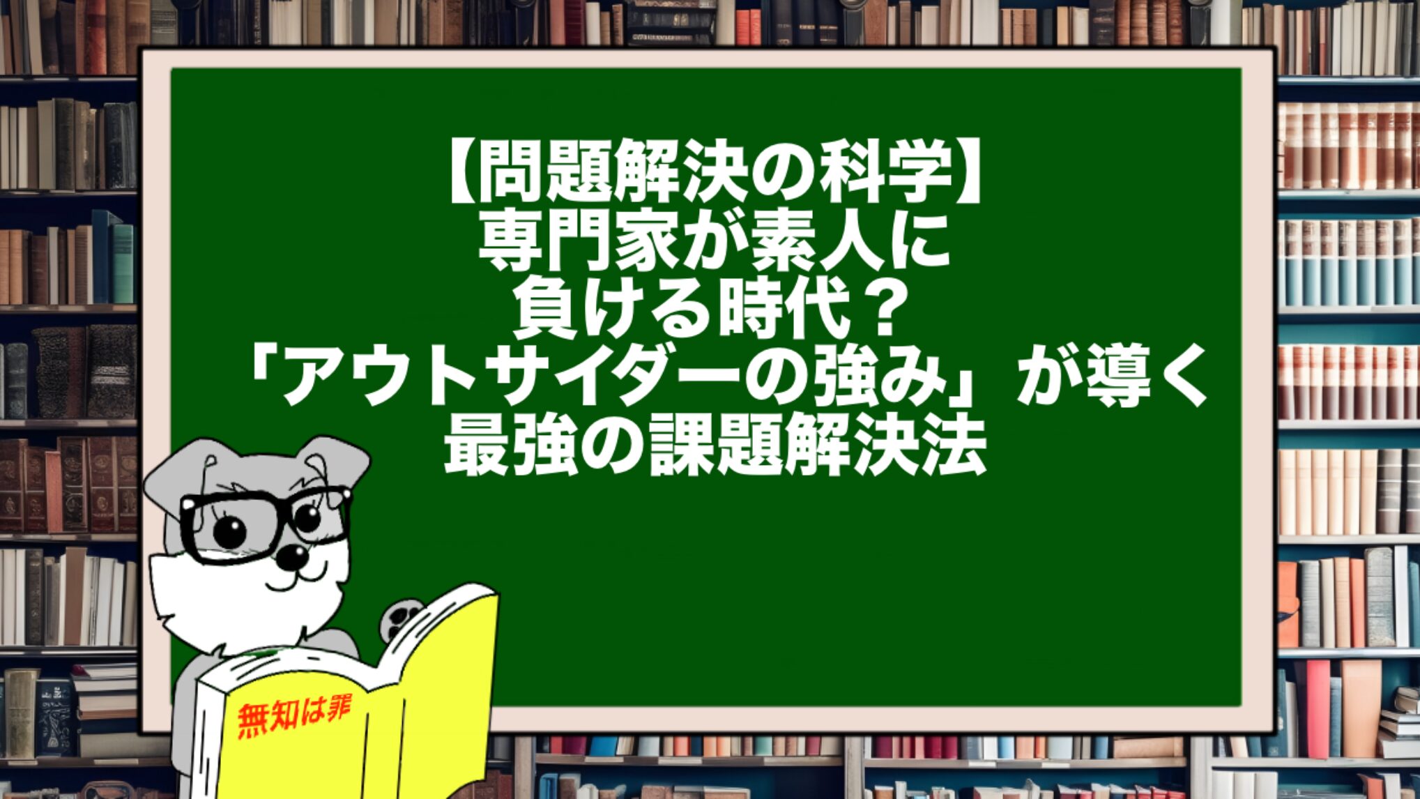 【問題解決の科学】専門家が素人に負ける時代?「アウトサイダーの強み」が導く最強の課題解決法
