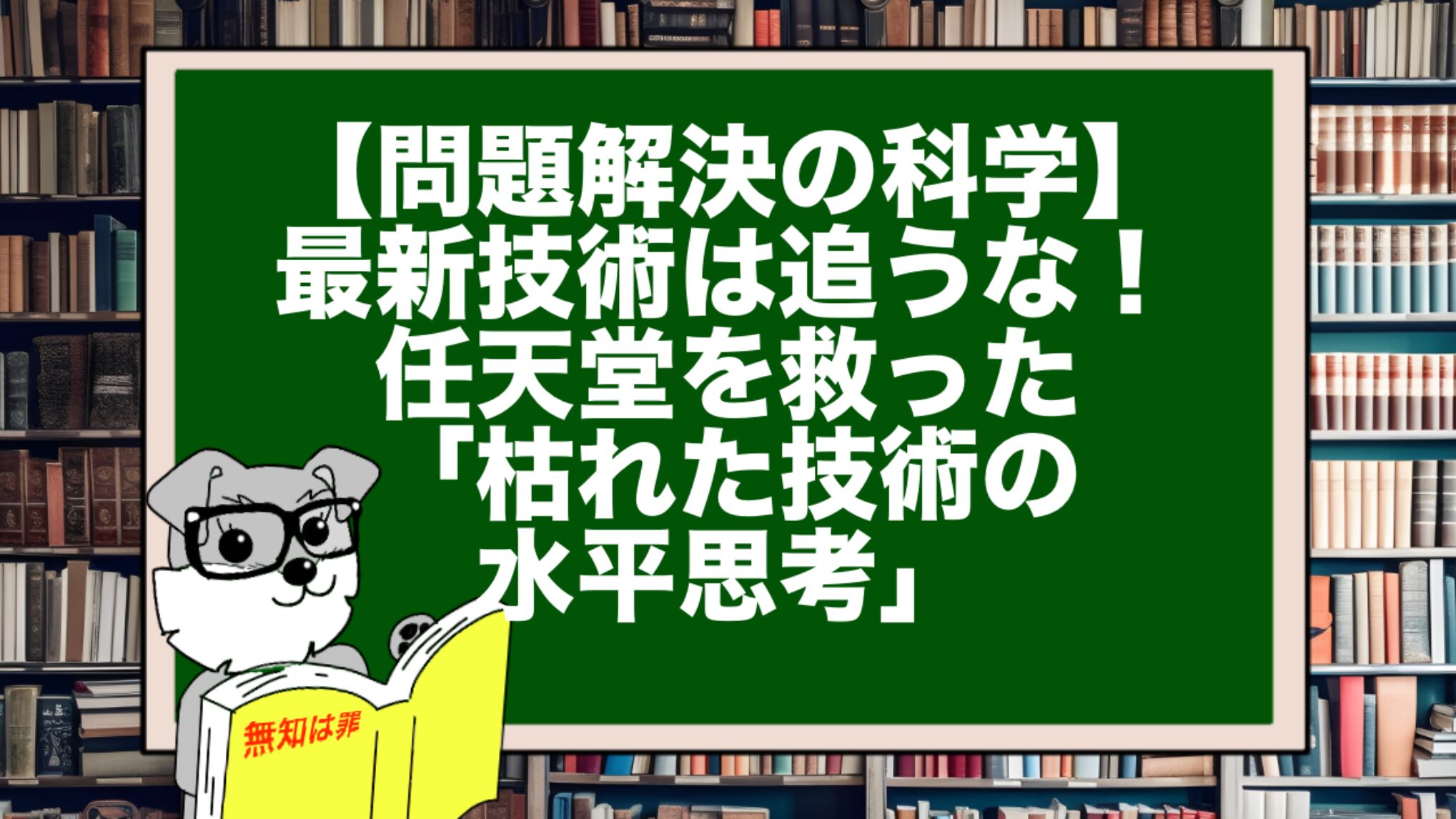 【問題解決の科学】最新技術は追うな!任天堂を救った「枯れた技術の水平思考」