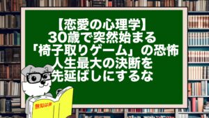 【恋愛の心理学】30歳で突然始まる「椅子取りゲーム」の恐怖。人生最大の決断を先延ばしにするな